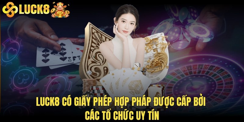 LUCK8 có giấy phép hợp pháp được cấp bởi các tổ chức uy tín