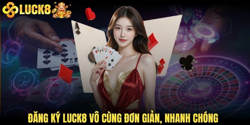Đăng ký LUCK8 vô cùng đơn giản, nhanh chóng lại hoàn toàn miễn phí