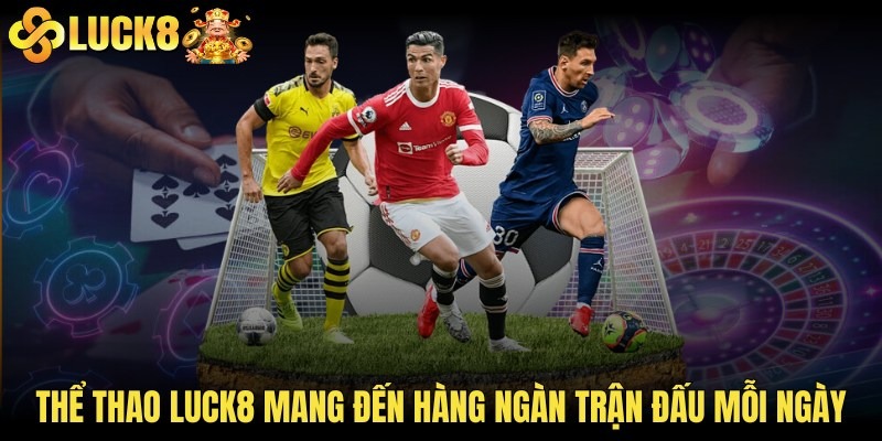 Thể thao LUCK8 mang đến hàng ngàn trận đấu mỗi ngày