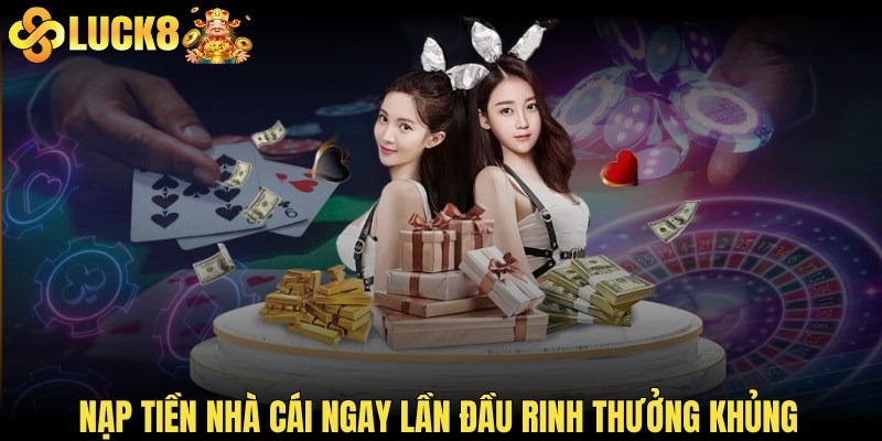 Nạp tiền nhà cái ngay lần đầu rinh thưởng khủng