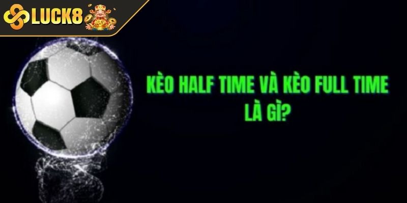 Khái niệm và đặc điểm cược nửa trận / toàn trận