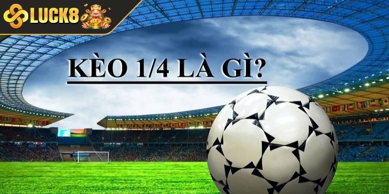 Kèo chấp 1/4 là gì?