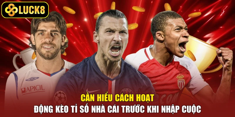 Cần hiểu cách hoạt động kèo tỉ số nhà cái trước khi nhập cuộc