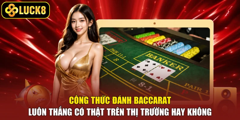 Công thức đánh Baccarat luôn thắng có thật trên thị trường hay không