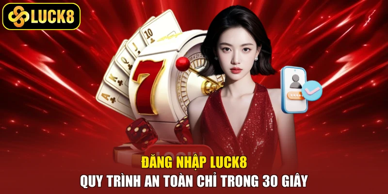 Đăng Nhập Luck8 - Quy Trình An Toàn Chỉ Trong 30 Giây