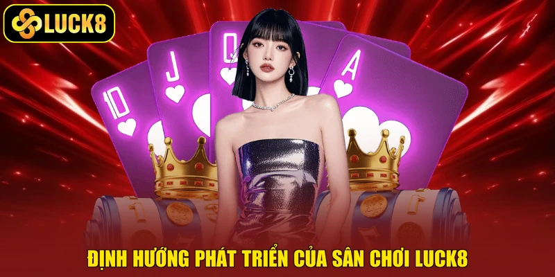 Định hướng phát triển của sân chơi Luck8