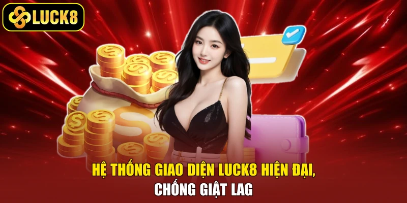 Hệ thống giao diện Luck8 hiện đại, chống giật lag