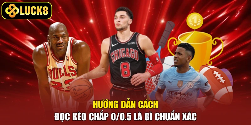 Hướng dẫn cách đọc kèo chấp 0/0.5 là gì chuẩn xác