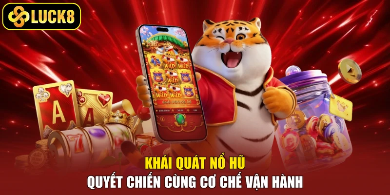 Khái quát nổ hũ quyết chiến cùng cơ chế vận hành