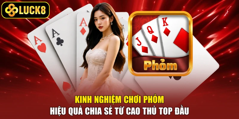 Kinh nghiệm chơi phỏm hiệu quả chia sẻ từ cao thủ top đầu