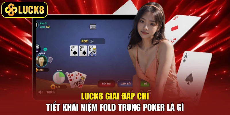 Luck8 giải đáp chi tiết khái niệm Fold trong Poker là gì