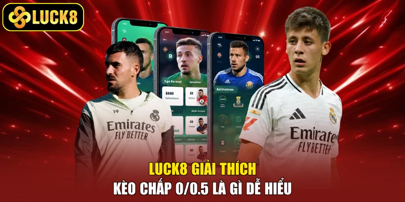 Luck8 giải thích kèo chấp 0/0.5 là gì dễ hiểu