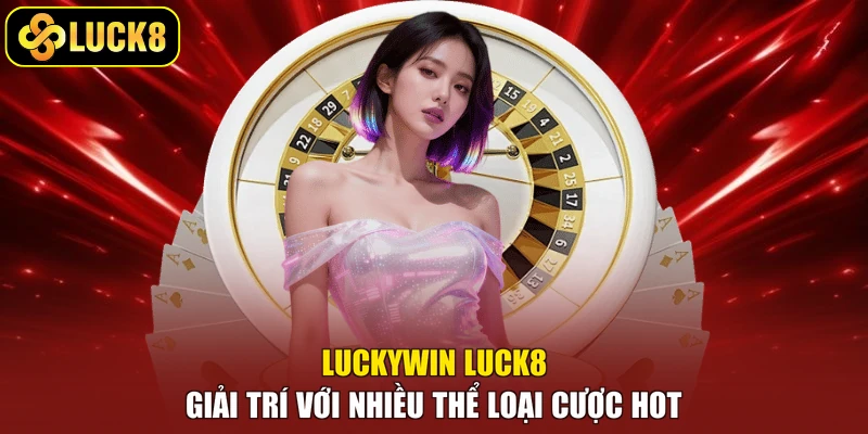 Luckywin Luck8 - Giải trí với nhiều thể loại cược hot