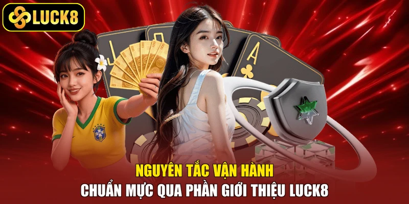 Nguyên tắc vận hành chuẩn mực qua phần giới thiệu Luck8