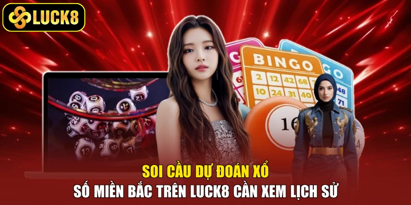 Soi cầu dự đoán xổ số miền bắc trên Luck8 cần xem lịch sử