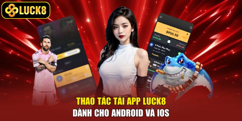 Thao tác tải app Luck8 dành cho Android và iOS