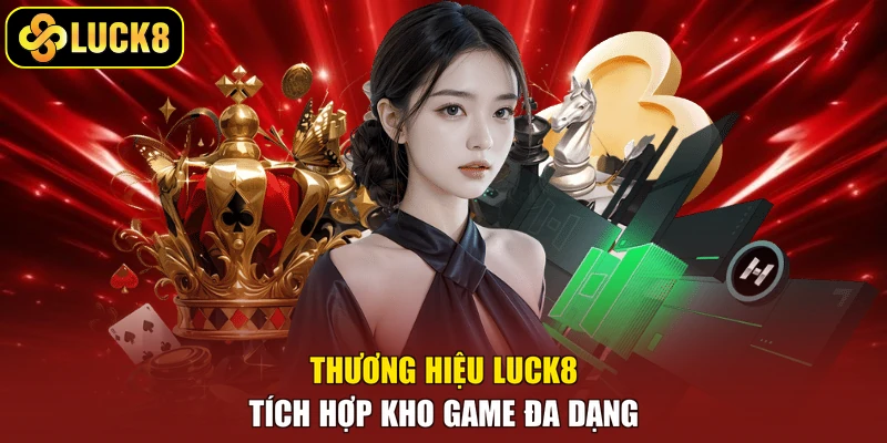 Thương hiệu Luck8 tích hợp kho game đa dạng